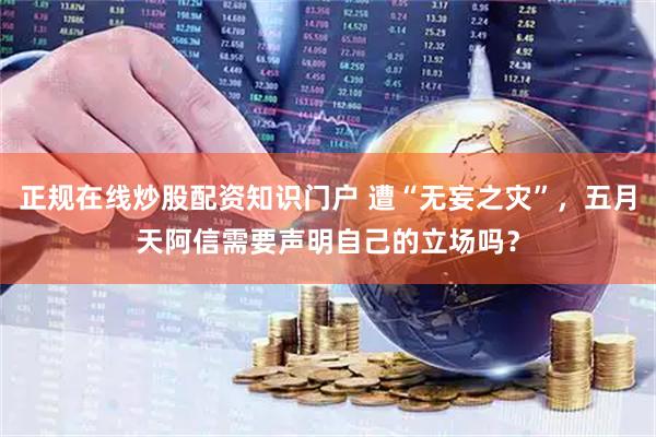 正规在线炒股配资知识门户 遭“无妄之灾”，五月天阿信需要声明自己的立场吗？